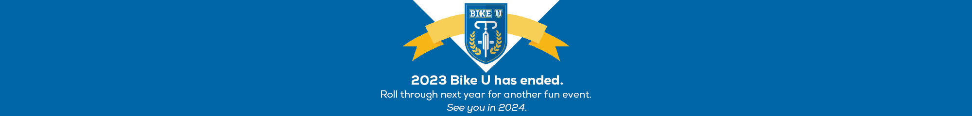 Bike University has ended.  Join us again next year for more clinics, prizes, food & fun.
