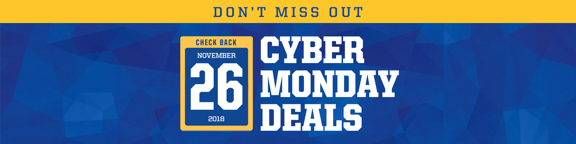 Check Back November 26, 2018 for more Cyber Monday Deals.
