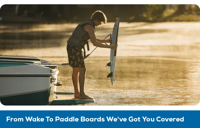 From Wake to Paddle Boards We've Got You Covered