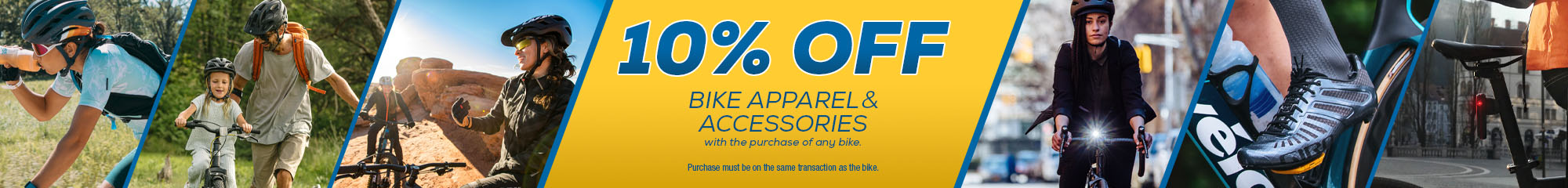 10% off cycling apparel and accessories with the purchase of any bike.  Excludes sale and clearance items.