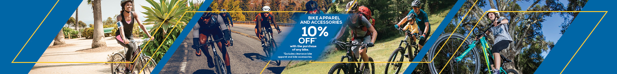 10% off cycling apparel and accessories with the purchase of any bike.  Excludes sale and clearance items.