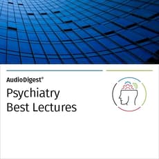 AudioDigest®  Best Lectures CME Collection  Psychiatry