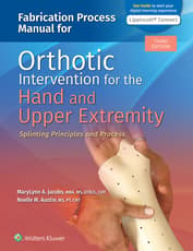Fabrication Process Manual for Orthotic Intervention for the Hand and Upper Extremity: Splinting Principles and Process 3e Lippincott Connect Instant Digital Access