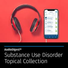 AudioDigest® Substance Use Disorder CME Topical Collection