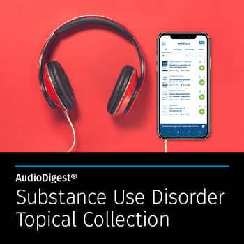 AudioDigest® Substance Use Disorder CME Topical Collection