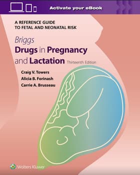 Briggs Drugs in Pregnancy and Lactation: A Reference Guide to Fetal and Neonatal Risk