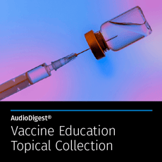 AudioDigest® Vaccine Education CME Topical Collection
