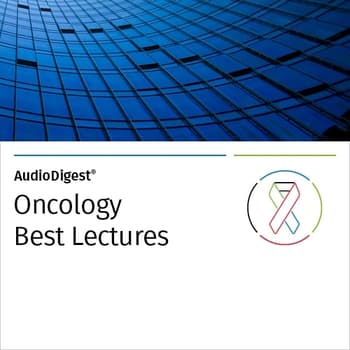 AudioDigest®  Best Lectures CME Collection  Oncology