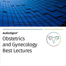 AudioDigest®  Best Lectures CME Collection  Obstetrics & Gynecology