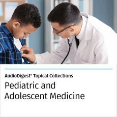 AudioDigest® Pediatric & Adolescent Medicine CME Topical Collection