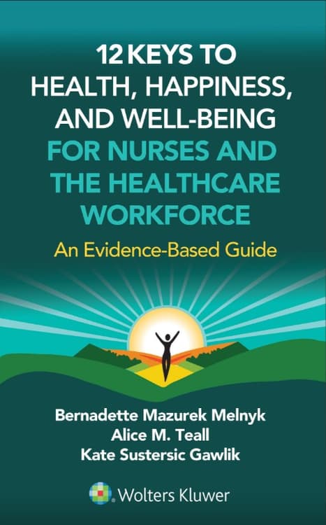 12 Keys to Health, Happiness, and Well-Being for Nurses and the Healthcare Workforce