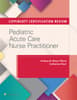 Lippincott Certification Review: Pediatric Acute Care Nurse Practitioner