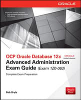 OCP Oracle Database 12c Advanced Administration Exam Guide (Exam 1Z0-063)