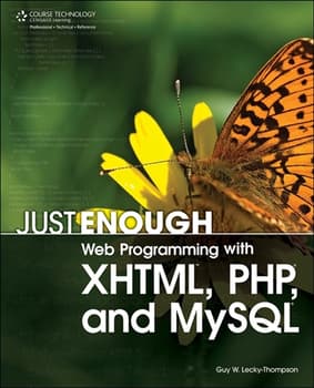 Just Enough Web Programming with XHTML, PHP, & MYSQL