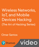 Wireless Networks, IoT, and Mobile Devices Hacking (The Art of Hacking Series) LiveLessons