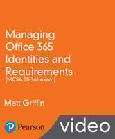 Managing Office 365 Identities and Requirements (MCSA 70-346 exam) LiveLessons
