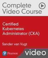 Certified Kubernetes Administrator (CKA) Complete Video Course (Video Training)