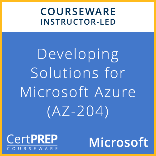 CertPREP Courseware: Developing Solutions for Microsoft Azure (AZ-204)