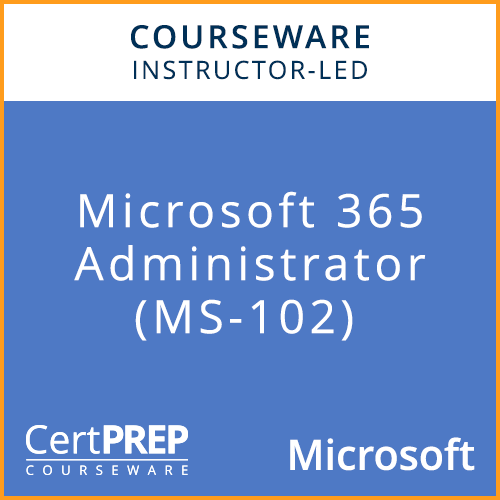 CertPREP Courseware: Microsoft 365 Administrator (MS-103) - Instructor-Led