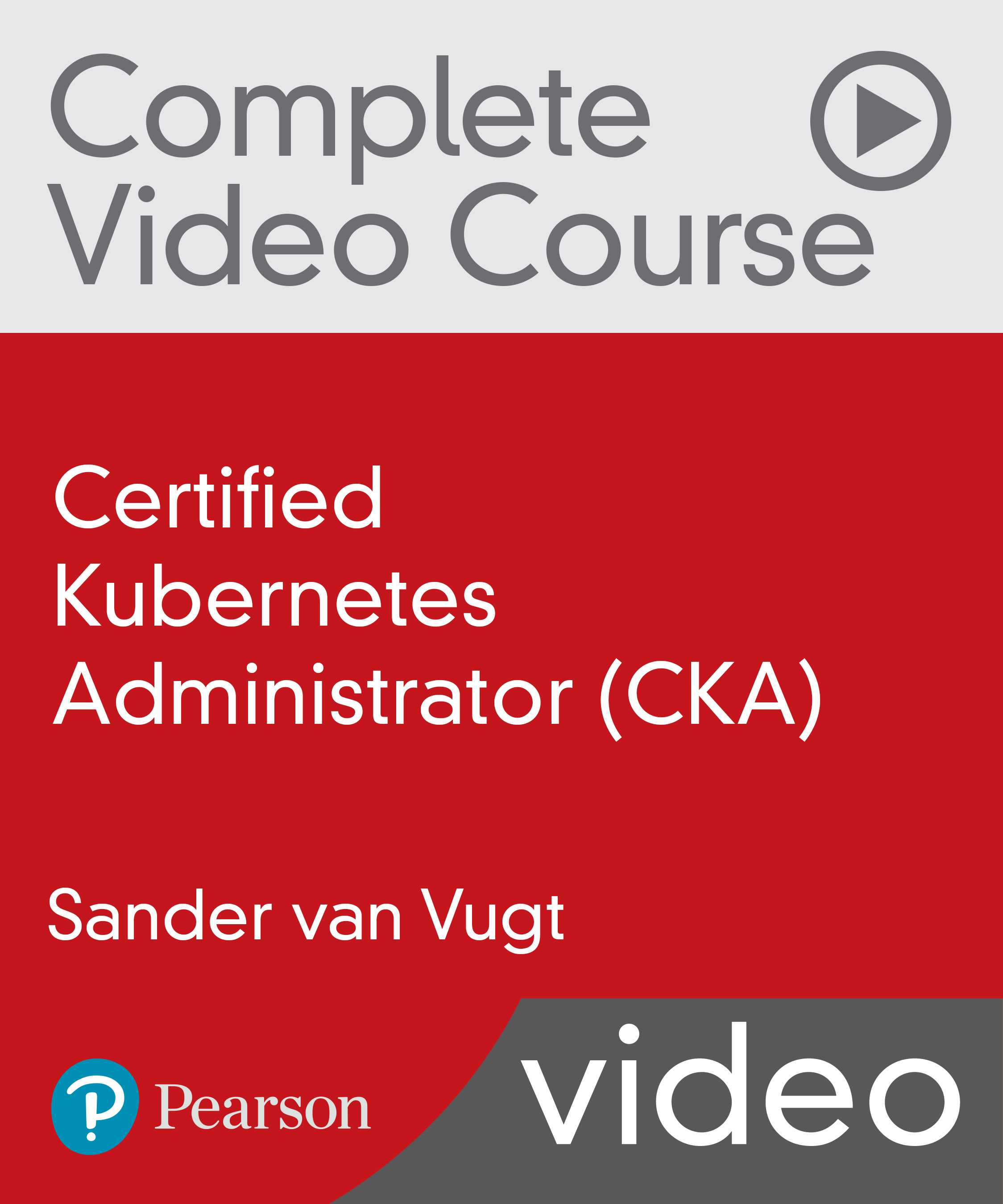 Certified Kubernetes Administrator (CKA) Complete Video Course (Video Training)