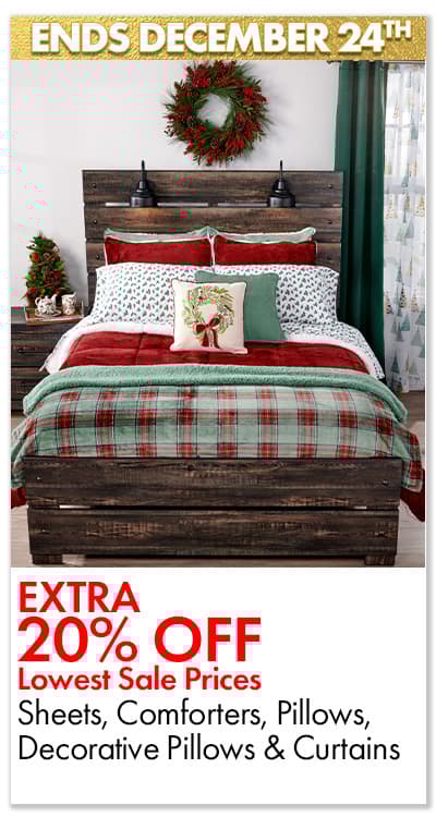 Ends 12/24 EXTRA 20% OFF LOWEST SALE PRICES Sheets, Comforters, Pillows, Decorative Pillows & Curtains 