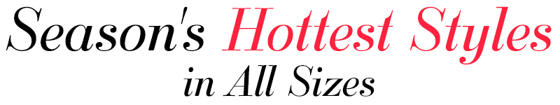 Season's Hottest Styles in All Sizes