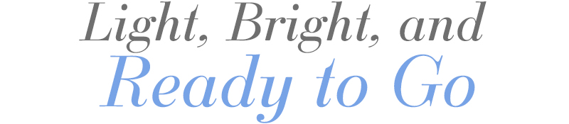 Light, Bright and Ready to Go