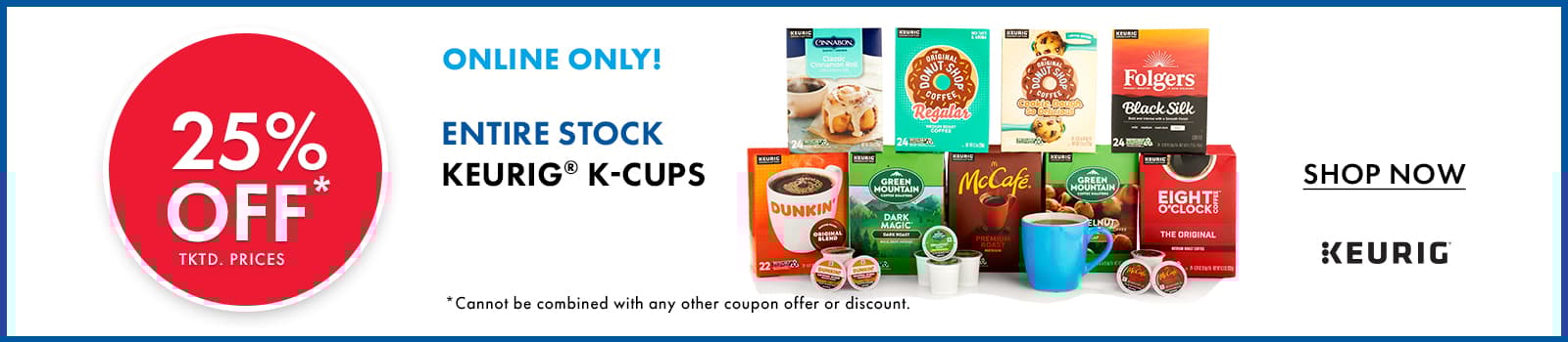 25% OFF tktd. prices Entire Stock KEURIG K-CUPS 