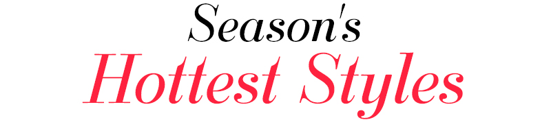 Season's Hottest Styles