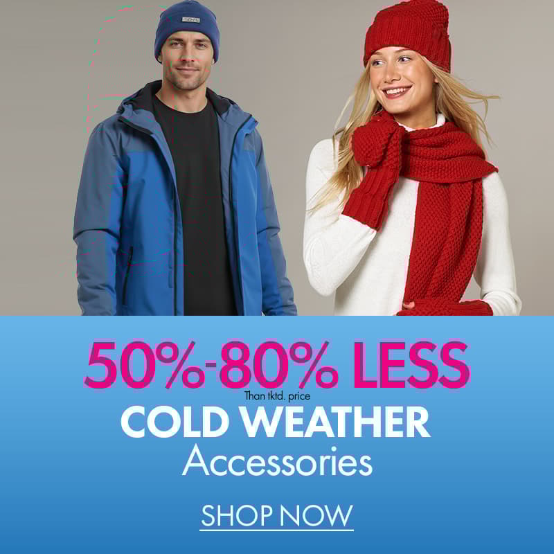 50%- 80% less than…Cold Weather Accessories 