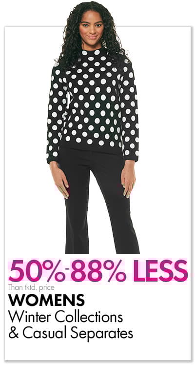 50%-88% less than..Womens Winter Collections & Casual Separates