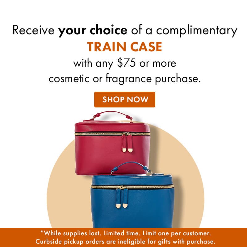 Receive your choice of complimentary train case with any $75 or more cosmetic or fragrance purchase.