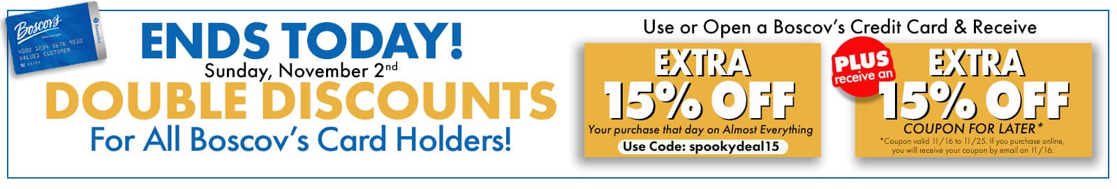 4 Days, Double Discounts! Extra 15% off when you use your Boscov's credit card with code: SPOOKYSALE15