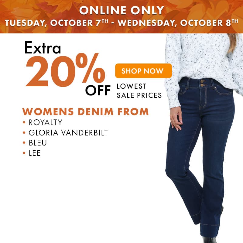 ONLINE ONLY TUESDAY, OCT 7th - WEDNESDAY, OCT 8th
Extra 20% off Womens Denim from Royalty, Gloria Vanderbilt, Bleu, Lee