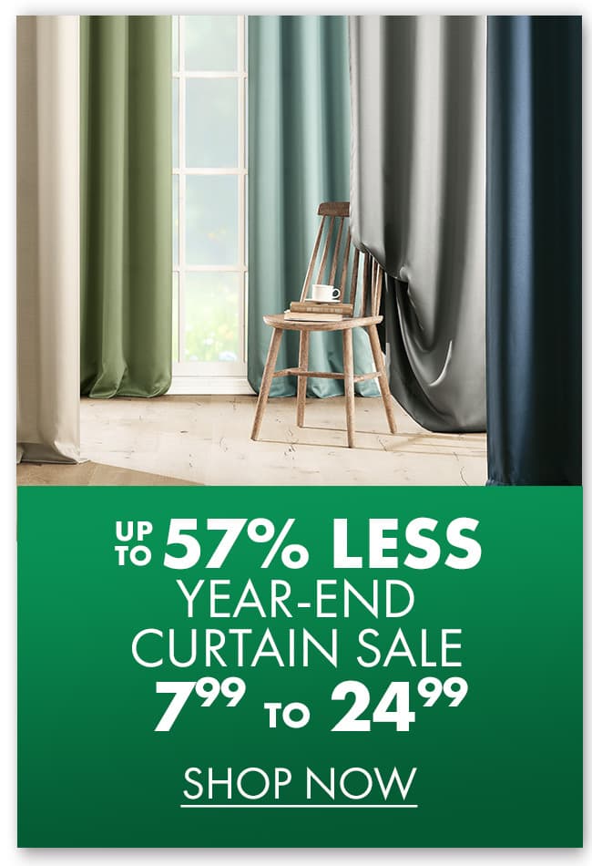 UP TO 57% less than… YEAR-END CURTAIN SALE $7.99 to $24.99