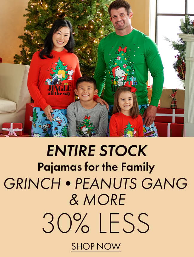 30% less than… ENTIRE STOCK Pajamas for the Family •GRINCH •PEANUTS GANG •AND MORE
