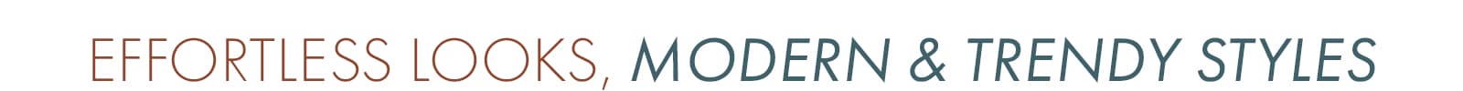 Effortless Looks, Modern & Trendy Styles