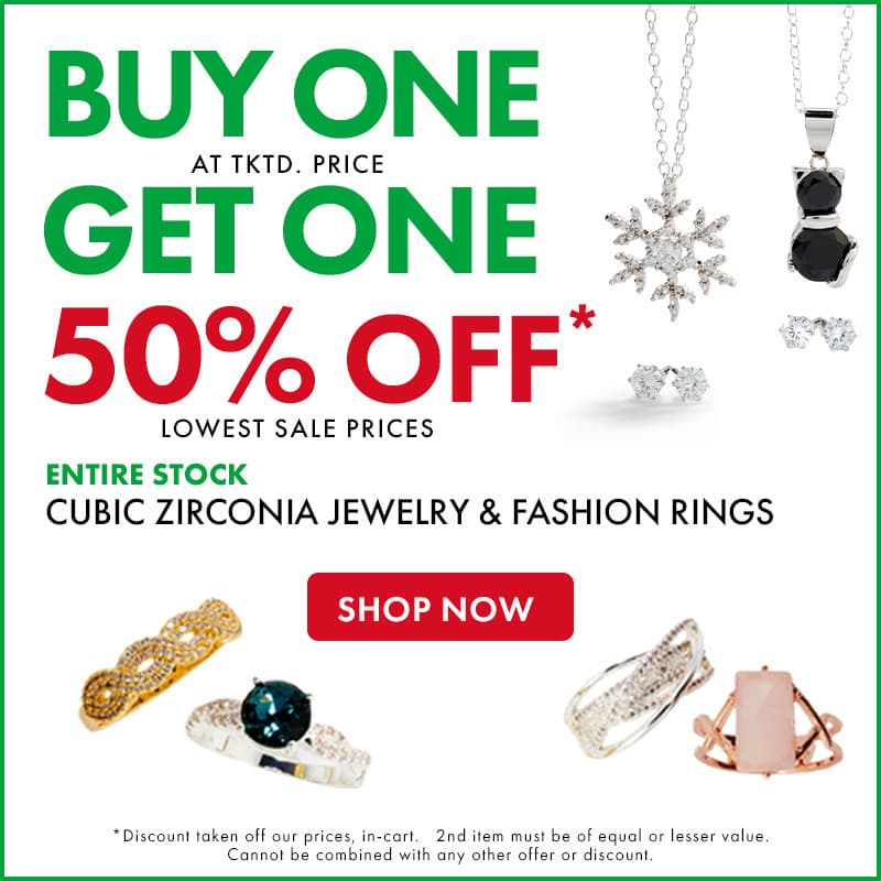 Buy One Get One 
At Ticketed Price 
Get One 50% Off
Lowest Sale Price 
Entire Stock
Cubic Zirconia Jewelry & Fashion Rings