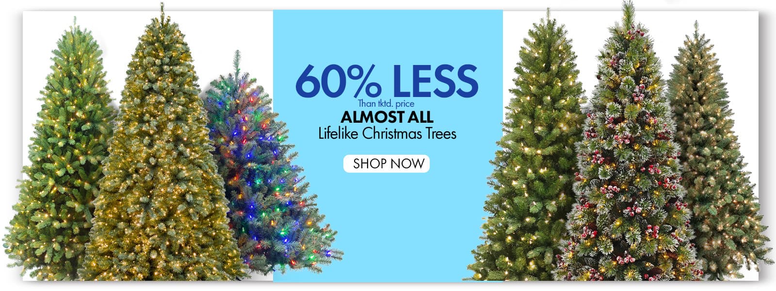 60% less than...ALMOST ALL Lifelike Christmas Trees