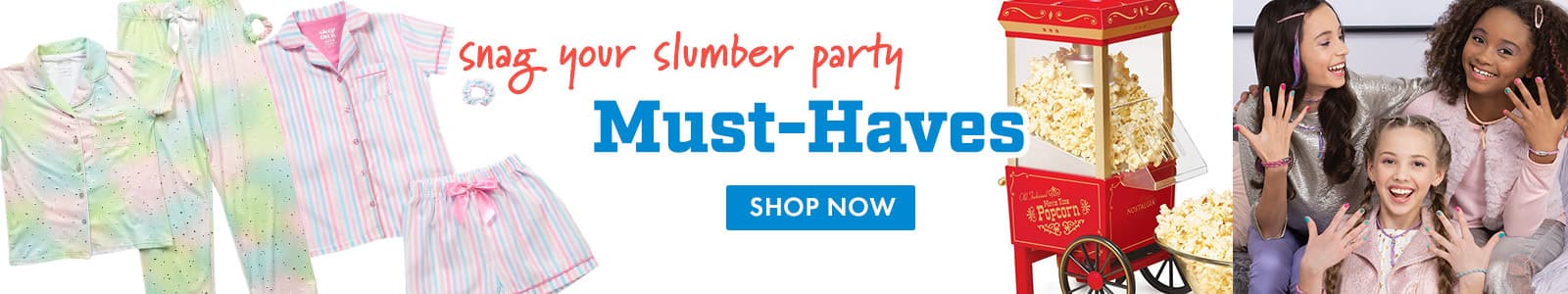 Snag Your Slumber Party
Must-Haves
Shop Now