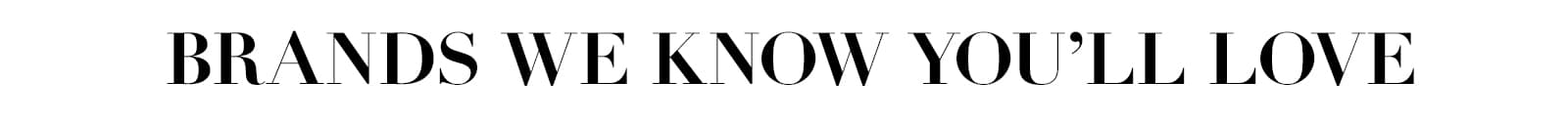 Brands We Know You'll Love