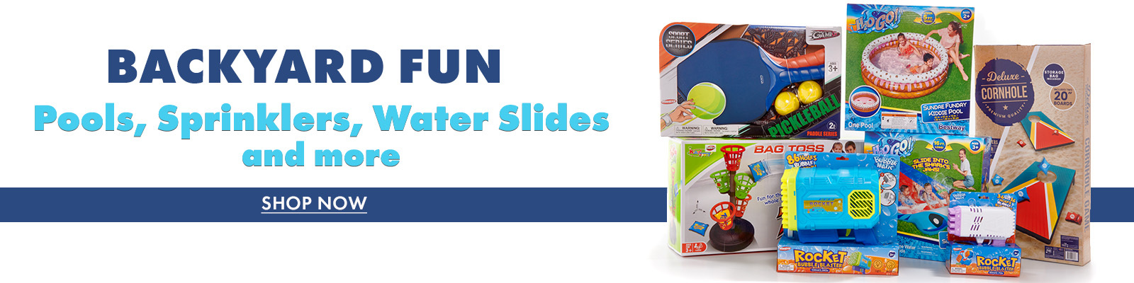 Backyard Fun
Pools, Sprinklers, Water Slides, and more
Shop Now