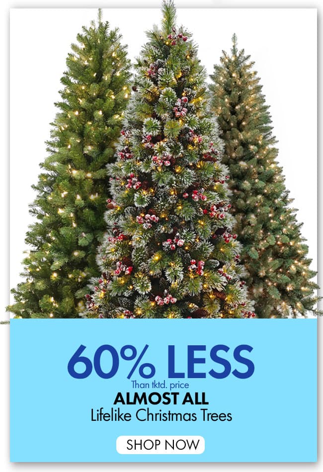 60% less than...ALMOST ALL Lifelike Christmas Trees