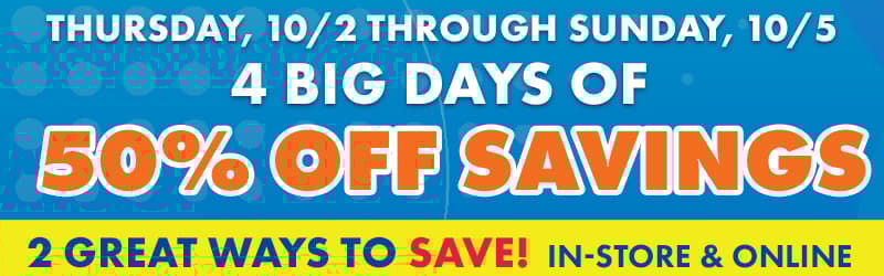 4 Big Days of 50% Off Savings
2 Great Ways to Save - In-store and Online