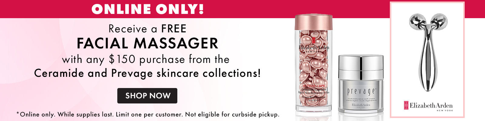 Online Only! FREE facial massager with any $150 purchase from the Ceramide and Prevage skincare collections.