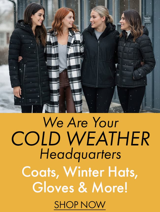 We are Your Cold Weather Headquarters Coats, Winter Hats, Gloves & more! 