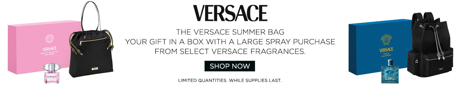 Your Gift in a Box with a large spray purchase from select Versace fragrances. *Quantities limited, while supplies last.