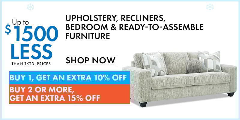 UP TO $1,500 Less than..
Upholstery, Recliners, Bedroom & Ready-to-Assemble Furniture

