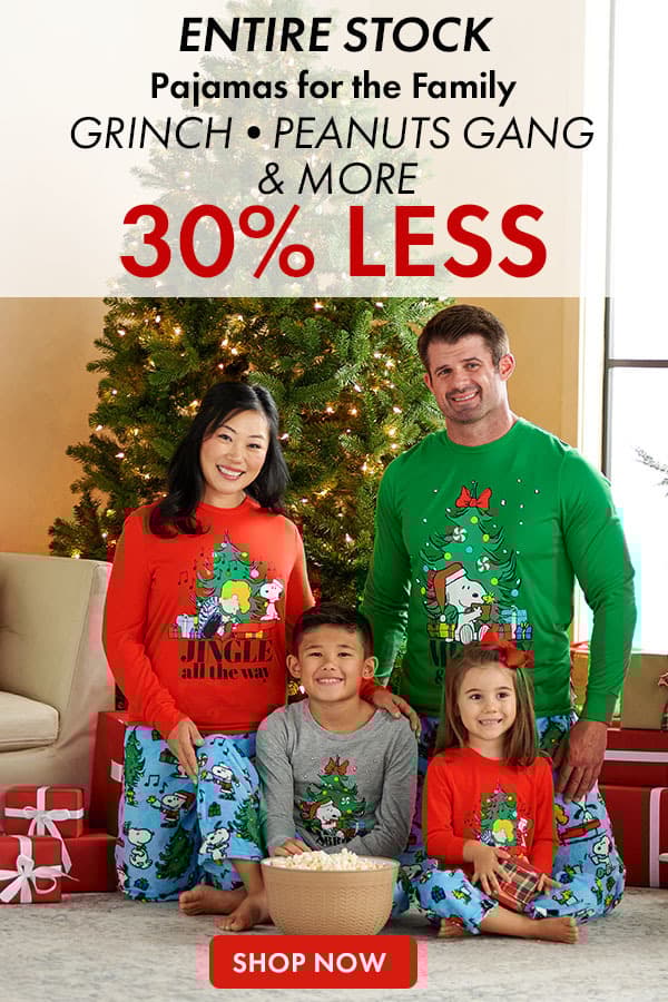 30% less than… ENTIRE STOCK Pajamas for the Family •GRINCH •PEANUTS GANG •AND MORE