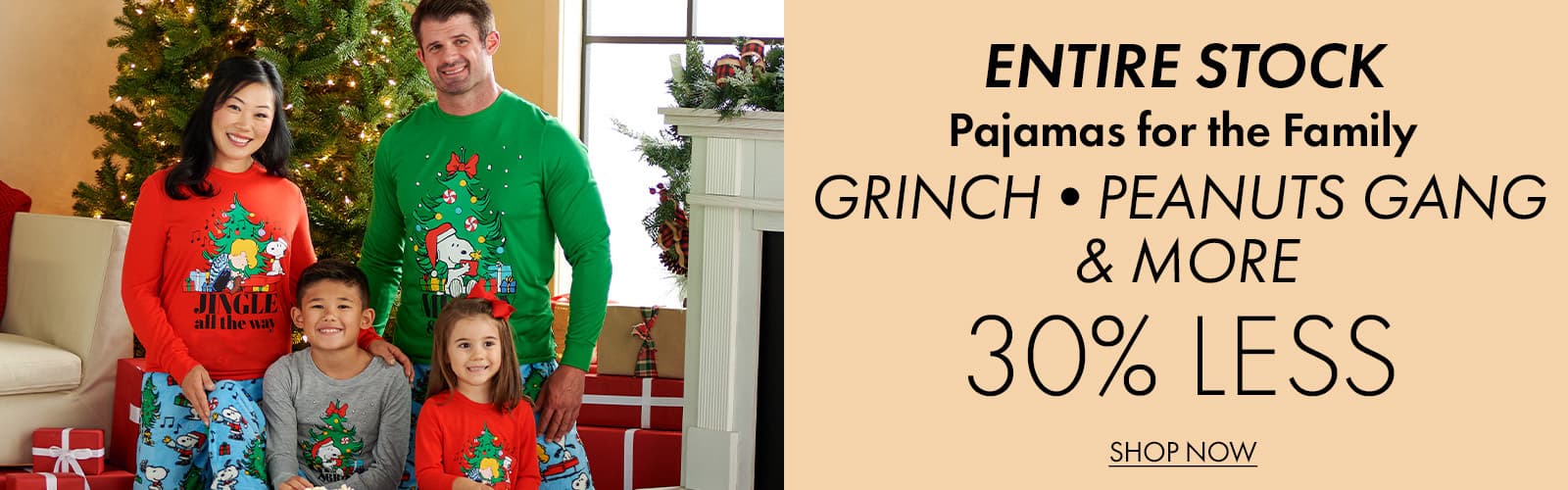 30% less than… ENTIRE STOCK Pajamas for the Family •GRINCH •PEANUTS GANG •AND MORE